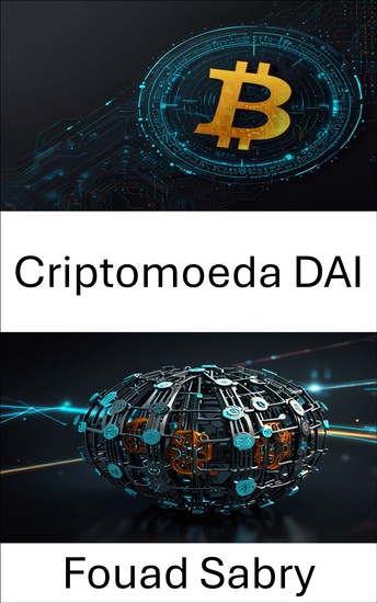 Criptomoeda DAI - Fortalecendo a Liberdade Financeira por meio da Inovação de Organizações Autônomas Descentralizadas - cover