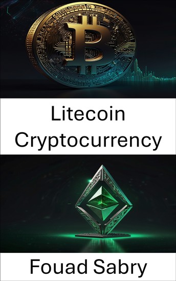 Litecoin Cryptocurrency - Exploring Digital Value and Decentralized Finance in the Blockchain Era - cover