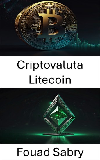 Criptovaluta Litecoin - Esplorare il valore digitale e la finanza decentralizzata nell'era della blockchain - cover