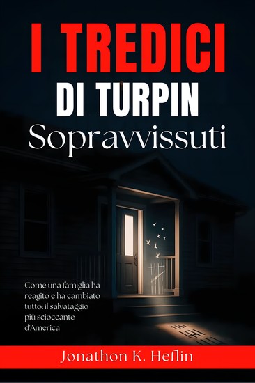 I tredici sopravvissuti di Turpin - Come una famiglia ha reagito e ha cambiato tutto: il salvataggio più scioccante d'America - cover