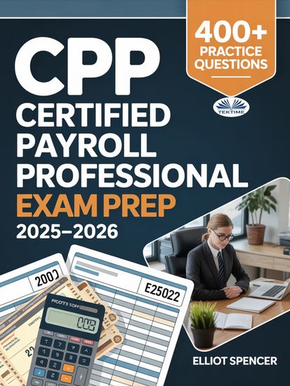 CPP Certified Payroll Professional Exam Prep 2025–2026 - Study Guide With 400+ Practice Tests Full-Length Exams Strategies & Tips To Pass On Your First Try - cover