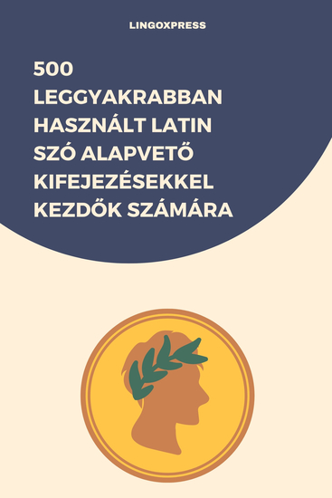 500 Leggyakrabban Használt Latin Szó Alapvető Kifejezésekkel Kezdők Számára - cover
