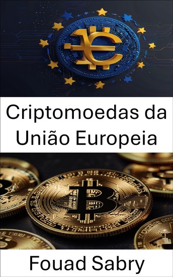 Criptomoedas da União Europeia - A ascensão das moedas digitais e da integração financeira no mercado europeu - cover
