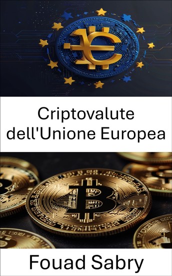 Criptovalute dell'Unione Europea - L'ascesa delle valute digitali e l'integrazione finanziaria nel mercato europeo - cover