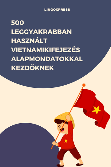 500 Leggyakrabban Használt Vietnamikifejezés Alapmondatokkal Kezdőknek - cover