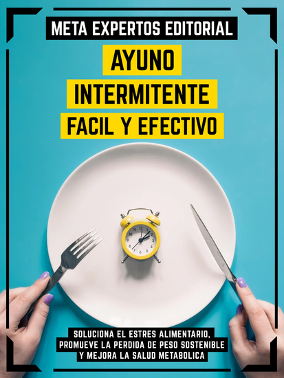 Ayuno Intermitente Fácil Y Efectivo - Soluciona El Estrés Alimentario Promueve La Pérdida De Peso Sostenible Y Mejora La Salud Metabólica - cover