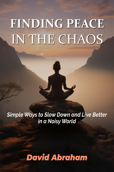 FINDING PEACE IN THE CHAOS - Simple Ways to Slow Down and Live Better in a Noisy World - cover