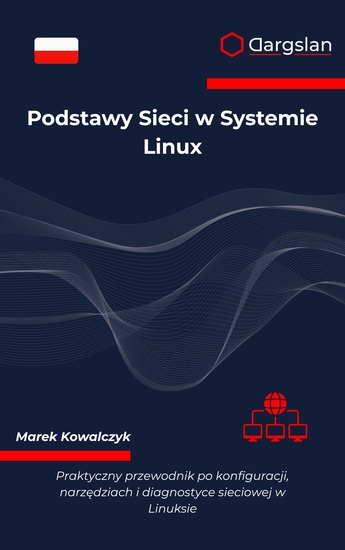 Podstawy Sieci w Systemie Linux - Praktyczny przewodnik po konfiguracji narzędziach i diagnostyce sieciowej w Linuksie - cover