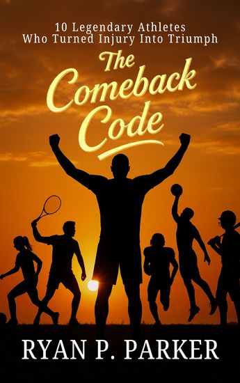 The Comeback Code - 10 Legendary Athletes Who Turned Injury Into Triumph - cover