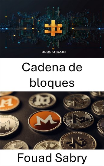 Cadena de bloques - Revelando el futuro de los registros digitales seguros y las transacciones que priorizan la privacidad - cover
