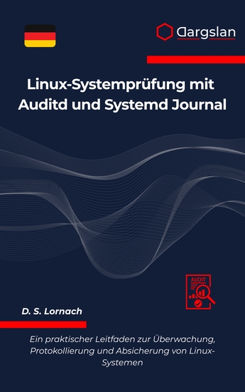 Linux-Systemprüfung mit Auditd und Systemd Journal - Ein praktischer Leitfaden zur Überwachung Protokollierung und Absicherung von Linux-Systemen - cover