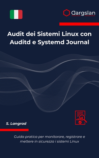 Audit dei Sistemi Linux con Auditd e Systemd Journal - Guida pratica per monitorare registrare e mettere in sicurezza i sistemi Linux - cover