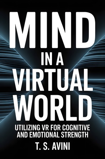 Mind in a Virtual World - Utilizing VR for Cognitive and E motional Strength - cover