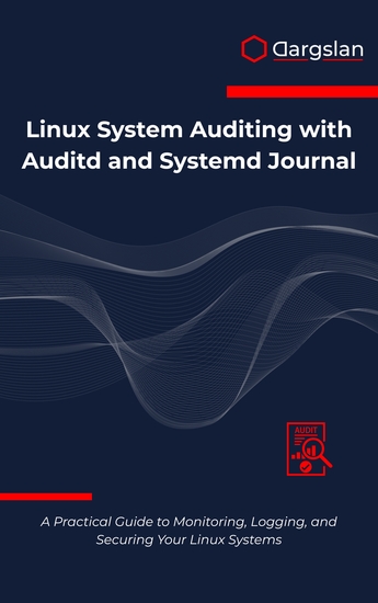 Linux System Auditing with Auditd and Systemd Journal - A Practical Guide to Monitoring Logging and Securing Your Linux Systems - cover