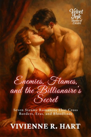 Enemies Flames and the Billionaire’s Secret - Seven Steamy Romances That Cross Borders Eras and Bloodlines - cover