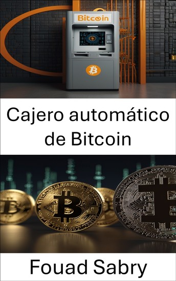 Cajero automático de Bitcoin - Explorando el futuro del acceso y el intercambio de monedas digitales - cover