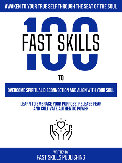 Awaken To Your True Self Through The Seat Of The Soul - 100 Fast Skills To Overcome Spiritual Disconnection And Align With Your Soul - Learn To Embrace Your Purpose Release Fear And Cultivate Authentic Power - cover