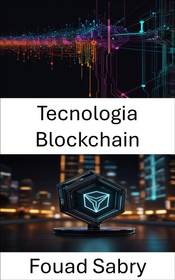 Tecnologia Blockchain - Comprendere il futuro delle applicazioni decentralizzate e degli smart contract - cover