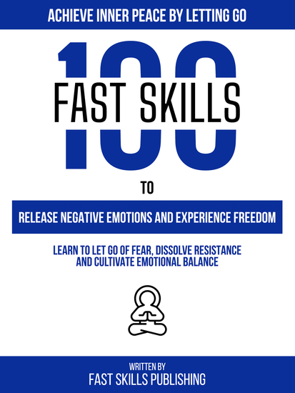 Achieve Inner Peace By Letting Go - 100 Fast Skills To Release Negative Emotions And Experience Freedom - Learn To Let Go Of Fear Dissolve Resistance And Cultivate Emotional Balance - cover