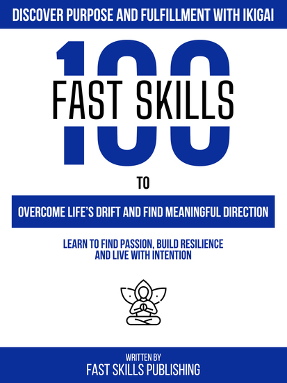 Discover Purpose And Fulfillment With Ikigai - 100 Fast Skills To Overcome Life’s Drift And Find Meaningful Direction - cover