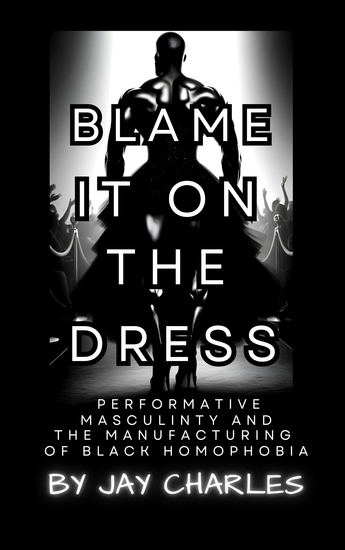 Blame It On The Dress - The Manufacturing of Black Homophobia and Performative Masculinity - cover