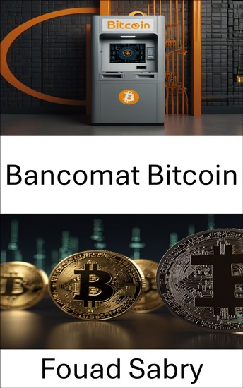 Bancomat Bitcoin - Esplorare il futuro dell'accesso e dello scambio di valuta digitale - cover