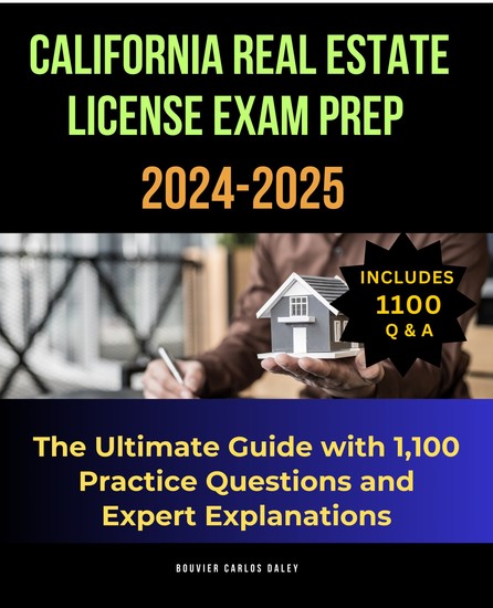 California Real Estate License Exam Prep 2024-2025 - The Ultimate Guide with 1100 Practice Questions and Expert Explanations - cover