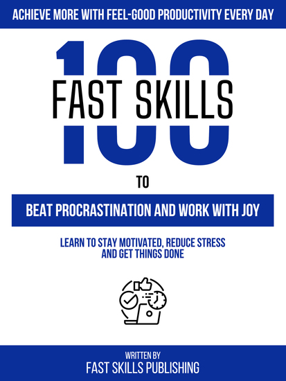 Achieve More With Feel-Good Productivity Every Day - 100 Fast Skills To Beat Procrastination And Work With Joy - Learn To Stay Motivated Reduce Stress And Get Things Done - cover