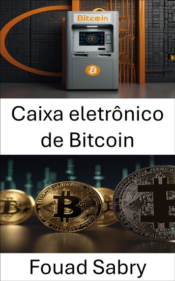 Caixa eletrônico de Bitcoin - Explorando o futuro do acesso e troca de moeda digital - cover