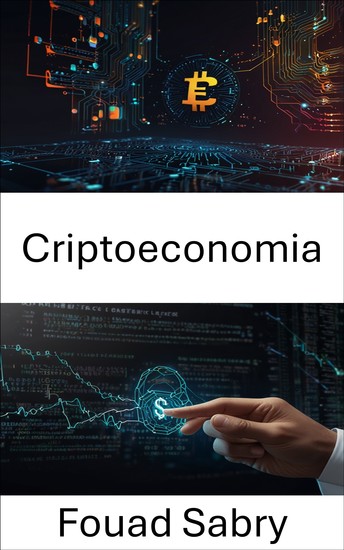 Criptoeconomia - Sistemi decentralizzati che generano valore digitale attraverso l'innovazione dei contratti intelligenti - cover