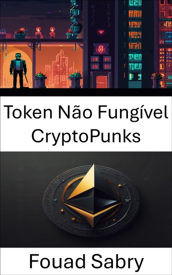 Token Não Fungível CryptoPunks - Explorando o futuro da arte digital e da propriedade na era ERC 721 - cover