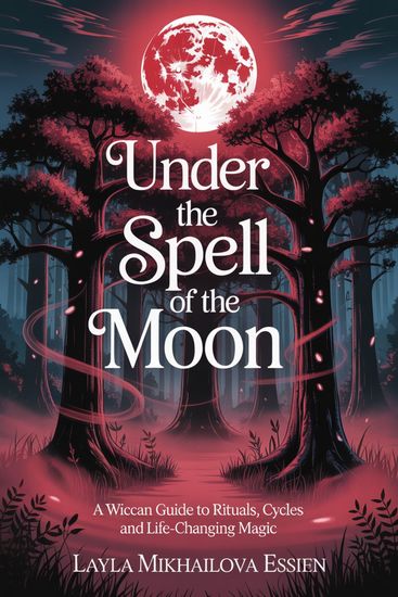 Under the Spell of the Moon - A Wiccan Guide to Rituals Cycles and Life-Changing Magic - cover