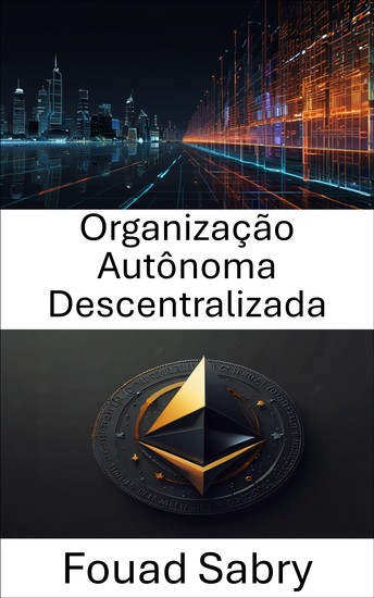 Organização Autônoma Descentralizada - Fortalecendo a governança da Web3 por meio de protocolos tokenizados e contratos inteligentes - cover