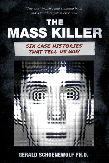 The Mass Killer - Six Case Histories That Tell Us Why - cover