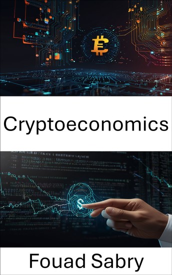 Cryptoeconomics - Decentralized Systems Driving Digital Value Through Smart Contract Innovation - cover