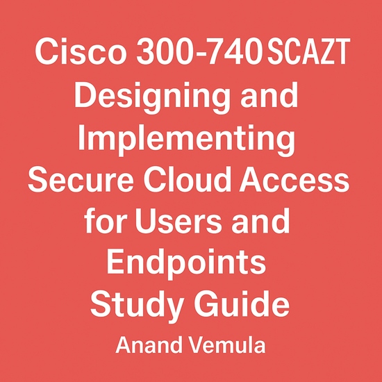 Cisco 300-740 SCAZT Designing and Implementing Secure Cloud Access for Users and Endpoints Study Guide - cover