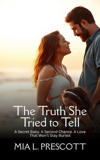 The Truth She Tried to Tell - A Secret Baby A Second Chance A Love That Won’t Stay Buried - cover