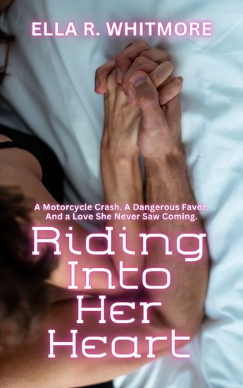 Riding Into Her Heart - A Motorcycle Crash A Dangerous Favor And a Love She Never Saw Coming - cover