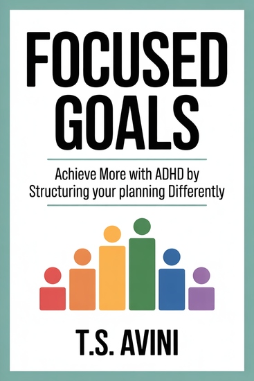 Focused Goals - Achieve More with ADHD by Structuring Your Planning Differently - cover