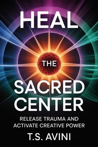 Heal the Sacred Center - Release Trauma and Activate Creative Power