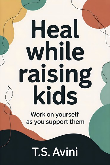 Heal While Raising Kids - Work on Yourself as You Support Them - cover