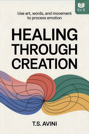 Healing Through Creation - Use Art Words and Movement to Process Emotion - cover