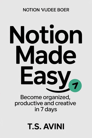 Notion Made Easy - Become Organized Productive and Creative in 7 Days - cover