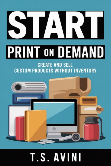 Start Print on Demand - Create and Sell Custom Products Without Inventory - cover