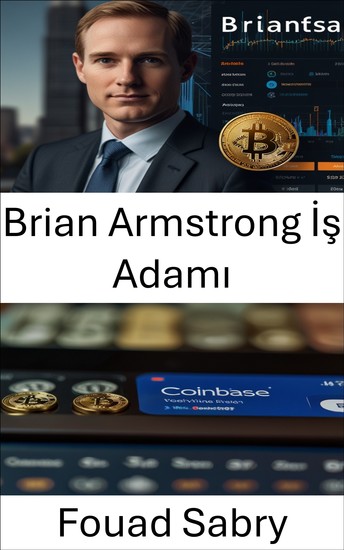 Brian Armstrong İş Adamı - Bir Vizyoner Coinbase'i Küresel Bir Kripto Para Borsası Güç Merkezine Nasıl Dönüştürdü - cover