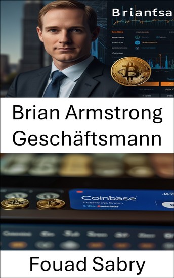 Brian Armstrong Geschäftsmann - Wie ein Visionär Coinbase zu einem globalen Kryptowährungsbörsen-Kraftpaket machte - cover