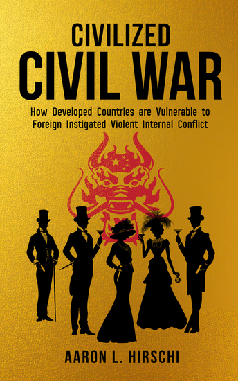 Civilized Civil War - How Developed Countries Are Vulnerable to Foreign Instigated Violent Internal Conflict - cover