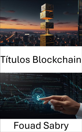 Títulos Blockchain - Uma análise aprofundada da inovação em contratos inteligentes e seu impacto nos instrumentos financeiros - cover