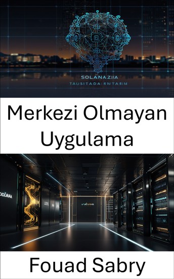 Merkezi Olmayan Uygulama - Ölçeklenebilir ve Verimli Çözümler için Solana Blockchain'i Kullanma - cover