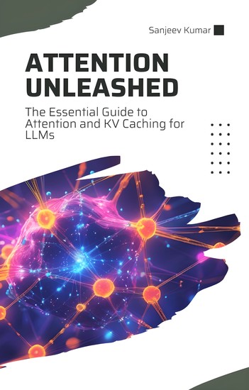 Attention Unleashed - The Essential Guide to Attention and KV Caching for LLMs - cover